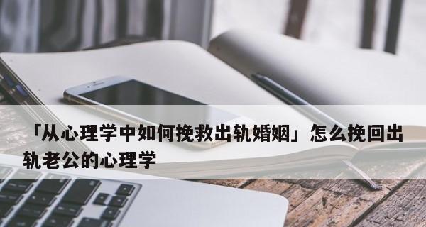 如何挽回婚姻？男人出轨后必看的15个建议（如何让婚姻重回幸福？男人出轨后的补救措施）